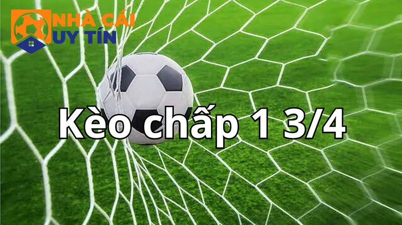 Kèo cược 1 3/4 được định nghĩa như nào?