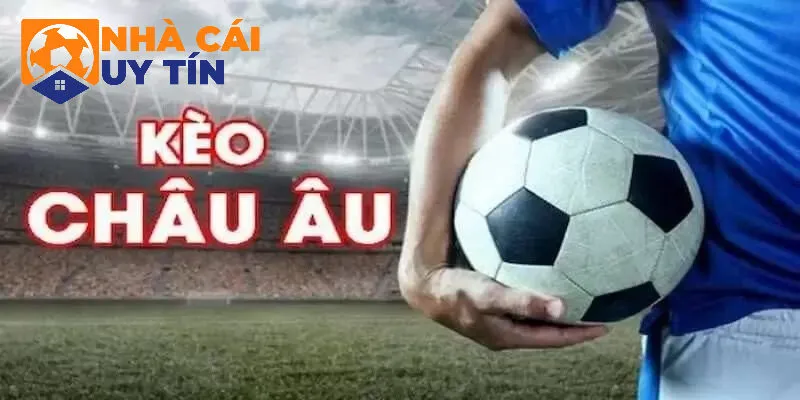 Hiểu chắc chắn về kèo cược châu âu