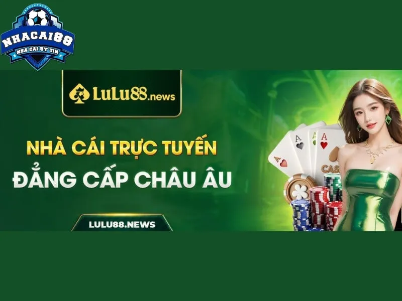 Tổng quan về nhà cái uy tín lulu88 hiện nay